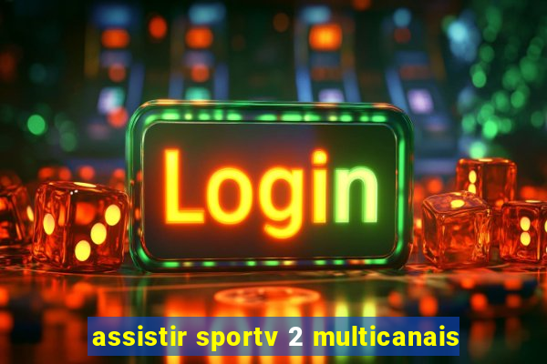 assistir sportv 2 multicanais